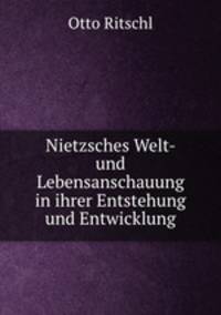 Nietzsches Welt- und Lebensanschauung in ihrer Entstehung und Entwicklung