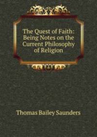 The Quest of Faith: Being Notes on the Current Philosophy of Religion