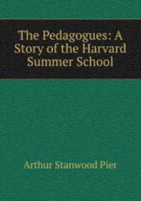 The Pedagogues: A Story of the Harvard Summer School
