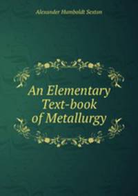 An Elementary Text-book of Metallurgy