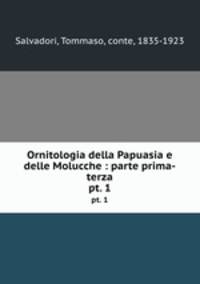 Ornitologia della Papuasia e delle Molucche : parte prima-terza. pt. 1