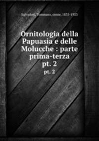 Ornitologia della Papuasia e delle Molucche : parte prima-terza. pt. 2