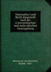 Nationalita?t und Recht dargestellt nach der o?sterreichischen und ausla?ndischen Gesetzgebung
