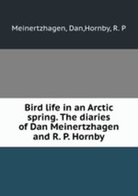 Bird life in an Arctic spring. The diaries of Dan Meinertzhagen and R. P. Hornby