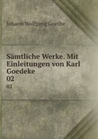 Smtliche Werke. Mit Einleitungen von Karl Goedeke. 02