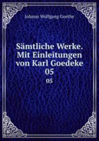 Smtliche Werke. Mit Einleitungen von Karl Goedeke. 05