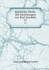 Smtliche Werke. Mit Einleitungen von Karl Goedeke. 21