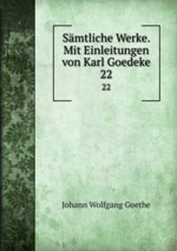 Smtliche Werke. Mit Einleitungen von Karl Goedeke. 22