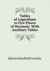 Tables of Logarithms to Five Places of Decimals: With Auxiliary Tables