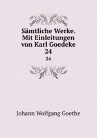 Smtliche Werke. Mit Einleitungen von Karl Goedeke. 24