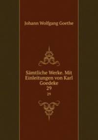Smtliche Werke. Mit Einleitungen von Karl Goedeke. 29