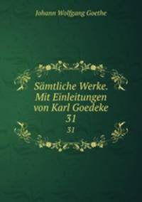 Smtliche Werke. Mit Einleitungen von Karl Goedeke. 31