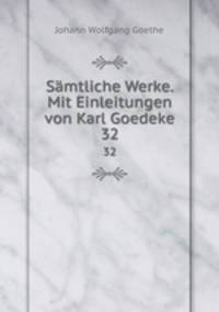 Smtliche Werke. Mit Einleitungen von Karl Goedeke. 32