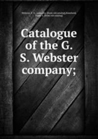 Catalogue of the G. S. Webster company;