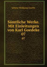 Smtliche Werke. Mit Einleitungen von Karl Goedeke. 07