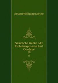 Smtliche Werke. Mit Einleitungen von Karl Goedeke. 10