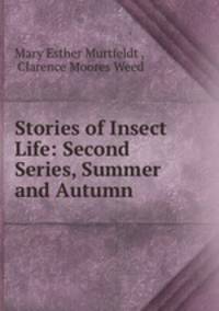 Stories of Insect Life: Second Series, Summer and Autumn