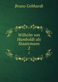Wilhelm von Humboldt als Staatsmann. 2