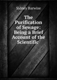 The Purification of Sewage: Being a Brief Account of the Scientific .
