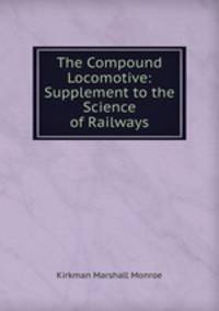 The Compound Locomotive: Supplement to the Science of Railways