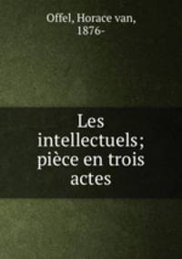 Les intellectuels; piece en trois actes