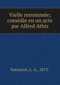 Vielle renommee; comedie en un acte par Alfred Athis