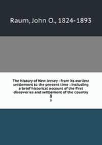 The history of New Jersey : from its earliest settlement to the present time : including a brief historical account of the first discoveries and settlement of the country. 3