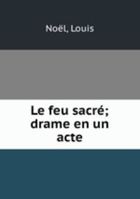 Le feu sacre; drame en un acte