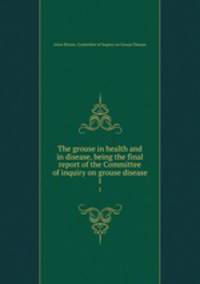 The grouse in health and in disease, being the final report of the Committee of inquiry on grouse disease. 1
