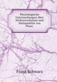 Physiologische Untersuchungen uber Dickenwachstum und Holzqualitat von Pinus .