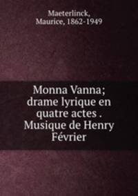Monna Vanna; drame lyrique en quatre actes . Musique de Henry Fvrier
