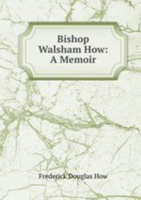 Bishop Walsham How: A Memoir