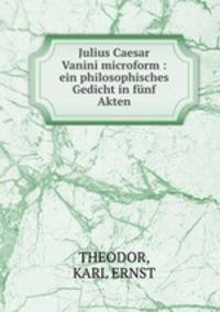 Julius Caesar Vanini microform : ein philosophisches Gedicht in funf Akten