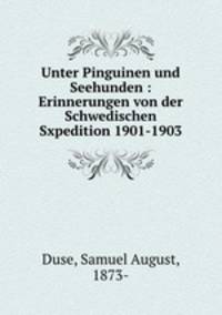 Unter Pinguinen und Seehunden : Erinnerungen von der Schwedischen Sxpedition 1901-1903
