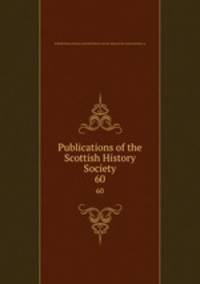 Publications of the Scottish History Society. 60