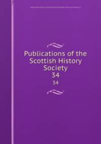 Publications of the Scottish History Society. 34