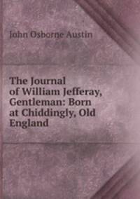 The Journal of William Jefferay, Gentleman: Born at Chiddingly, Old England .