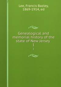 Genealogical and memorial history of the state of New Jersey . I