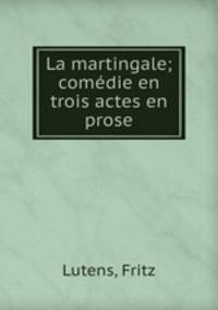 La martingale; comedie en trois actes en prose