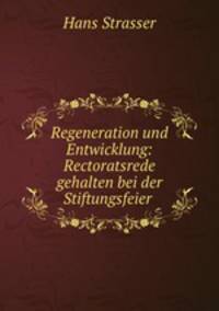 Regeneration und Entwicklung: Rectoratsrede gehalten bei der Stiftungsfeier .