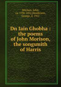 Dn Iain Ghobha : the poems of John Morison, the songsmith of Harris