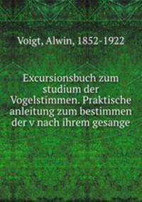 Excursionsbuch zum studium der Vogelstimmen. Praktische anleitung zum bestimmen der v nach ihrem gesange