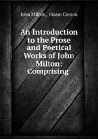 An Introduction to the Prose and Poetical Works of John Milton: Comprising .