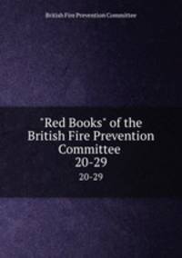 "Red Books" of the British Fire Prevention Committee .. 20-29