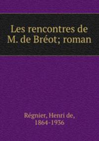 Les rencontres de M. de Breot; roman