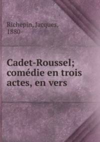 Cadet-Roussel; comedie en trois actes, en vers