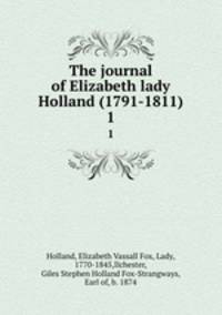 The journal of Elizabeth lady Holland (1791-1811). 1