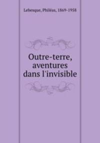Outre-terre, aventures dans l`invisible