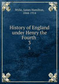 History of England under Henry the Fourth . 3