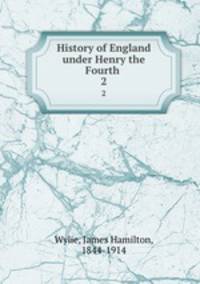 History of England under Henry the Fourth . 2